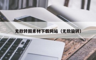 泰州无敌转圈素材下载网站（无敌旋转）